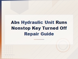 Abs Pump Won't Stop Running When Key Is Off – Diagnosis and Repair Guide