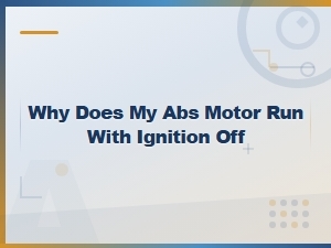 Why Does the Abs Motor Run with Ignition Off?