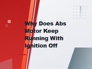Abs Motor Keeps Running with Ignition Off: Common Failure Causes and Fixes