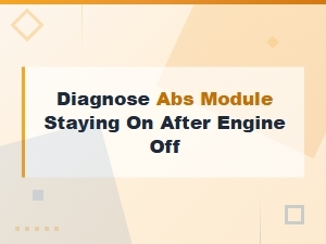 Diagnosing Abs Module Staying on After Engine Shutdown