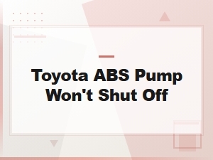 Toyota Abs Pump Won't Shut Off