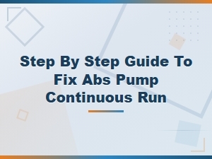Step-By-Step Guide to Fix Abs Pump Continuous Running Issue
