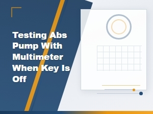 How to Test an Abs Pump with a Multimeter When the Key Is Off