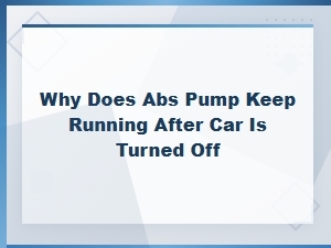 Why Does My Abs Pump Keep Running After Turning Off the Car? Diy Fixes