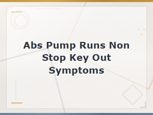 Abs Pump Runs Non Stop with Key Out: Repair Costs and Symptoms